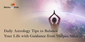 Daily astrology tips for balance and harmony – guidance by Shilpaa Satish